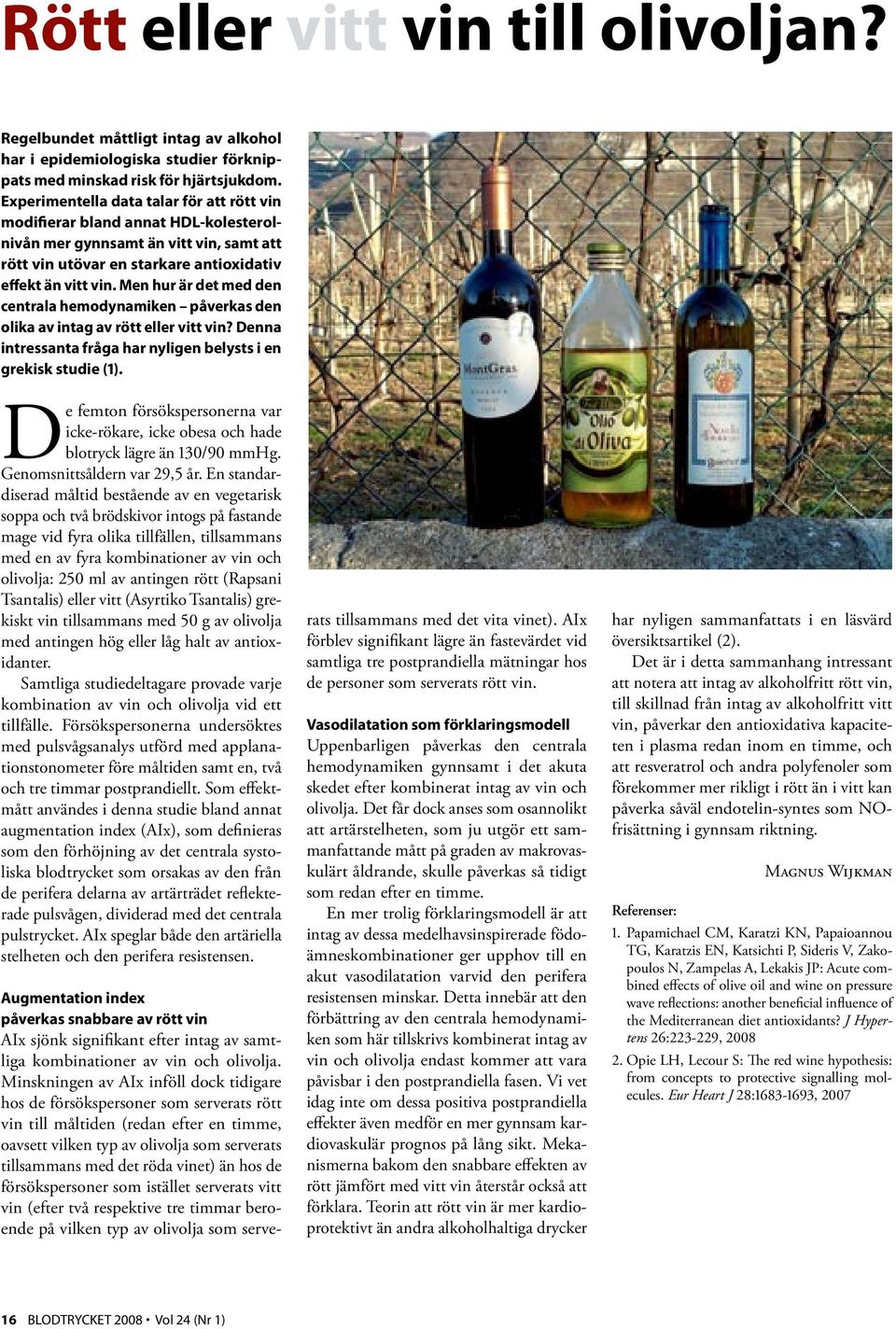 Men hur är det med den centrala hemodynamiken påverkas den olika av intag av rött eller vitt vin? Denna intressanta fråga har nyligen belysts i en grekisk studie (1).