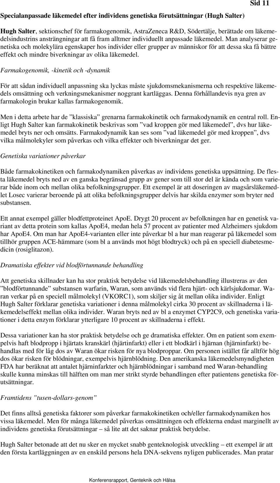 Man analyserar genetiska och molekylära egenskaper hos individer eller grupper av människor för att dessa ska få bättre effekt och mindre biverkningar av olika läkemedel.