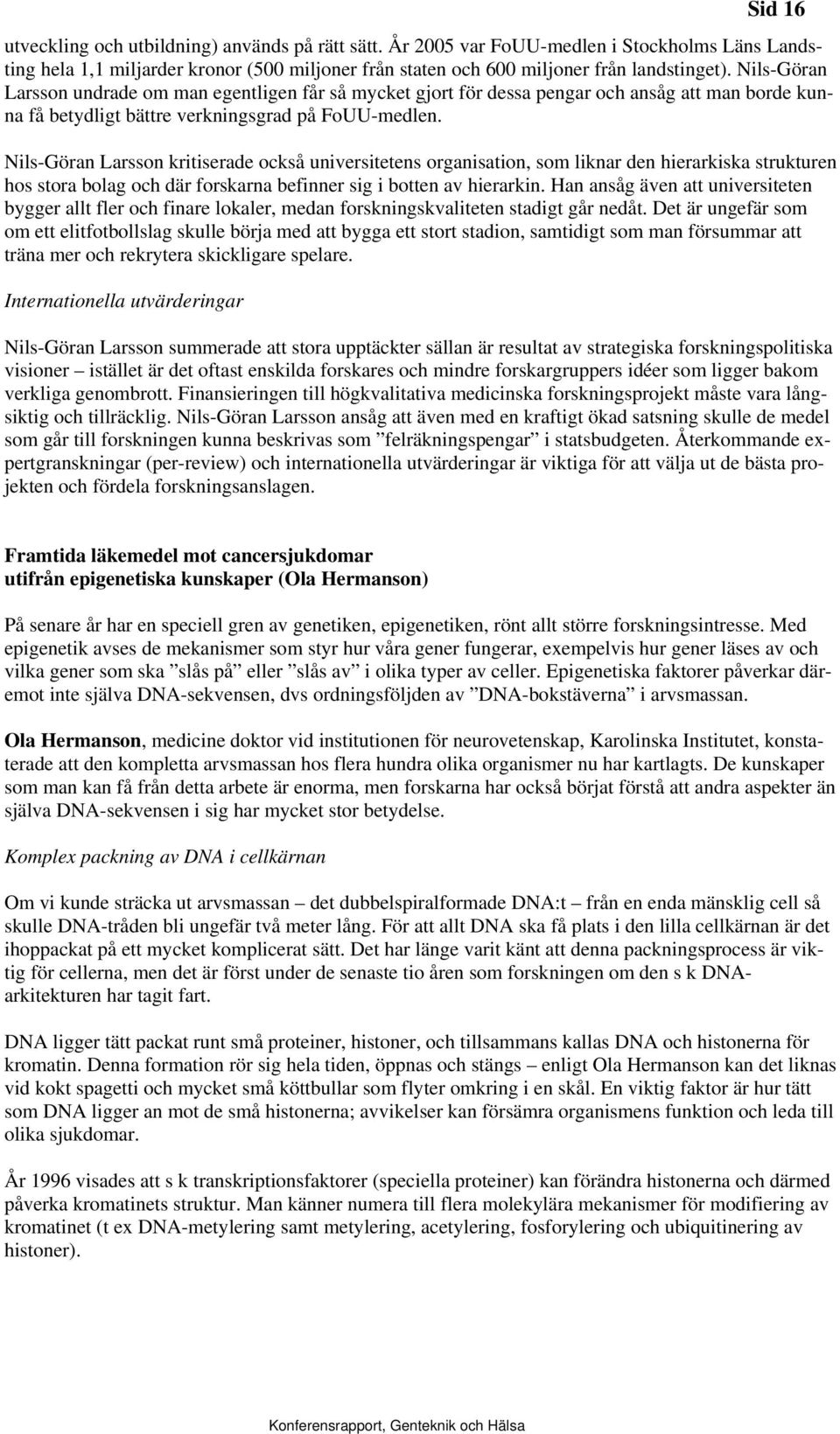 Nils-Göran Larsson kritiserade också universitetens organisation, som liknar den hierarkiska strukturen hos stora bolag och där forskarna befinner sig i botten av hierarkin.