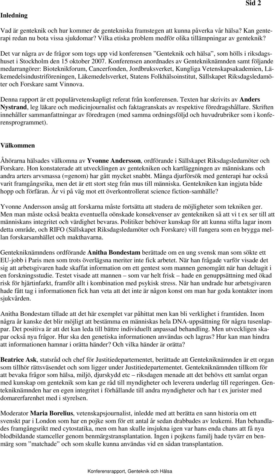 Konferensen anordnades av Gentekniknämnden samt följande medarrangörer: Bioteknikforum, Cancerfonden, Jordbruksverket, Kungliga Vetenskapsakademien, Läkemedelsindustriföreningen, Läkemedelsverket,