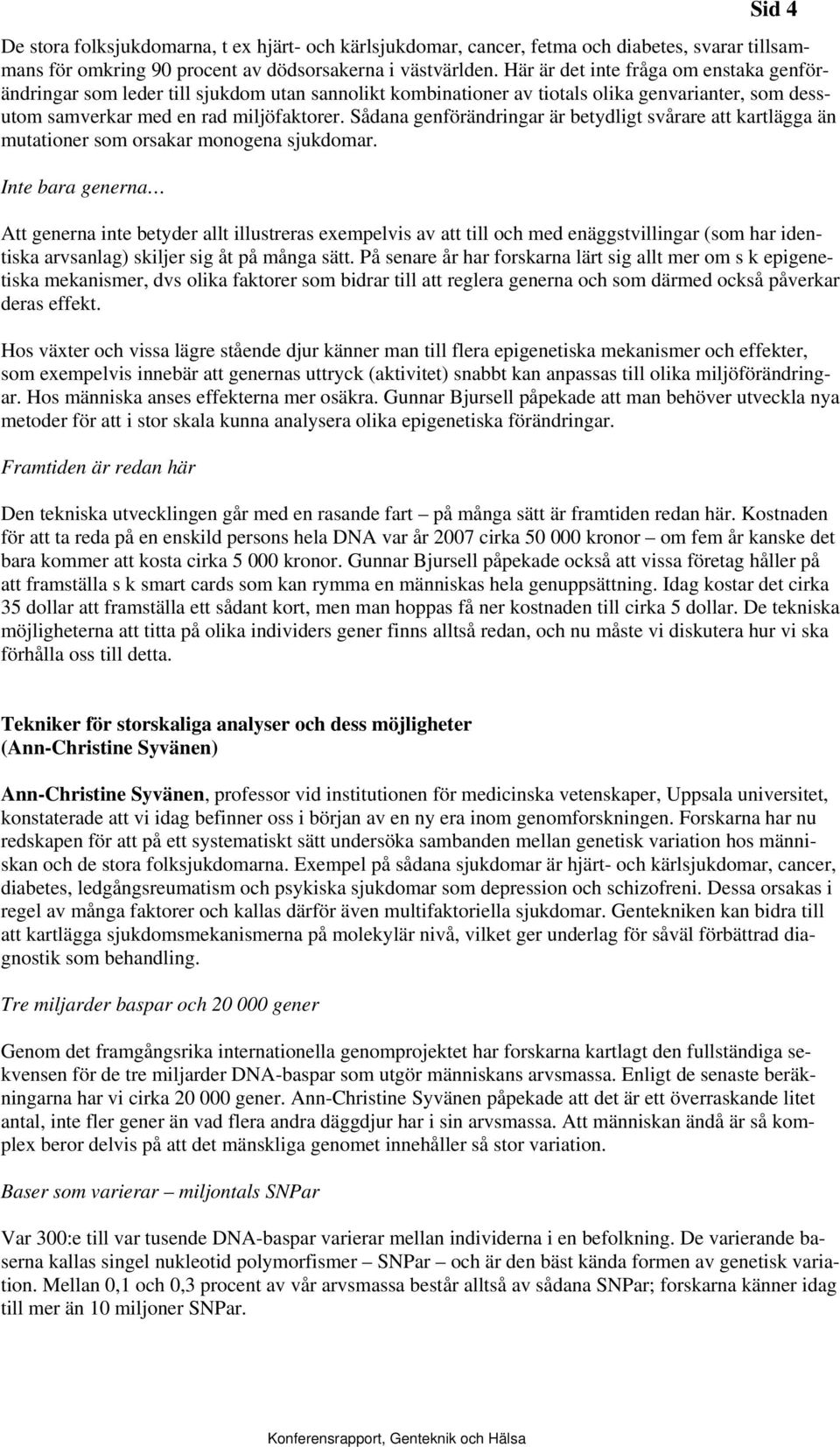 Sådana genförändringar är betydligt svårare att kartlägga än mutationer som orsakar monogena sjukdomar.