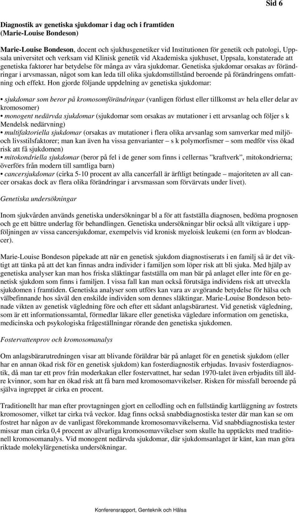 Genetiska sjukdomar orsakas av förändringar i arvsmassan, något som kan leda till olika sjukdomstillstånd beroende på förändringens omfattning och effekt.