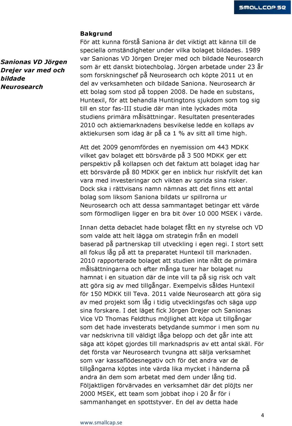 Jörgen arbetade under 23 år som forskningschef på Neurosearch och köpte 2011 ut en del av verksamheten och bildade Saniona. Neurosearch är ett bolag som stod på toppen 2008.