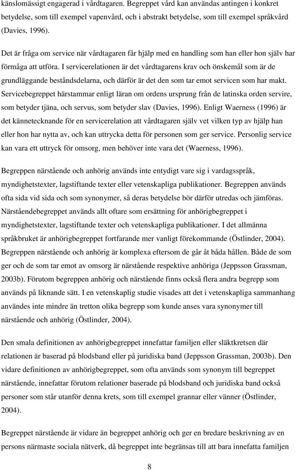 I servicerelationen är det vårdtagarens krav och önskemål som är de grundläggande beståndsdelarna, och därför är det den som tar emot servicen som har makt.