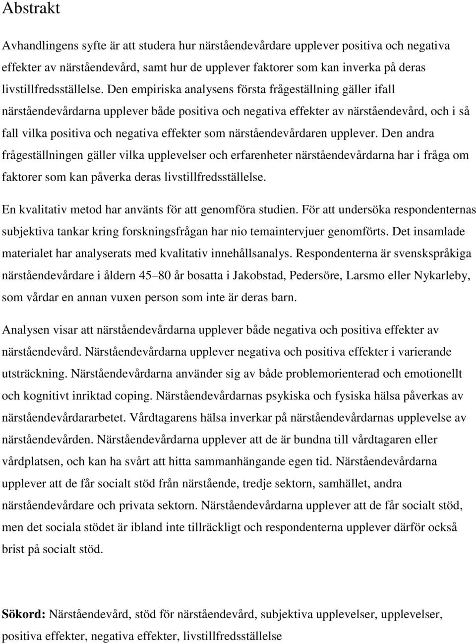 Den empiriska analysens första frågeställning gäller ifall närståendevårdarna upplever både positiva och negativa effekter av närståendevård, och i så fall vilka positiva och negativa effekter som