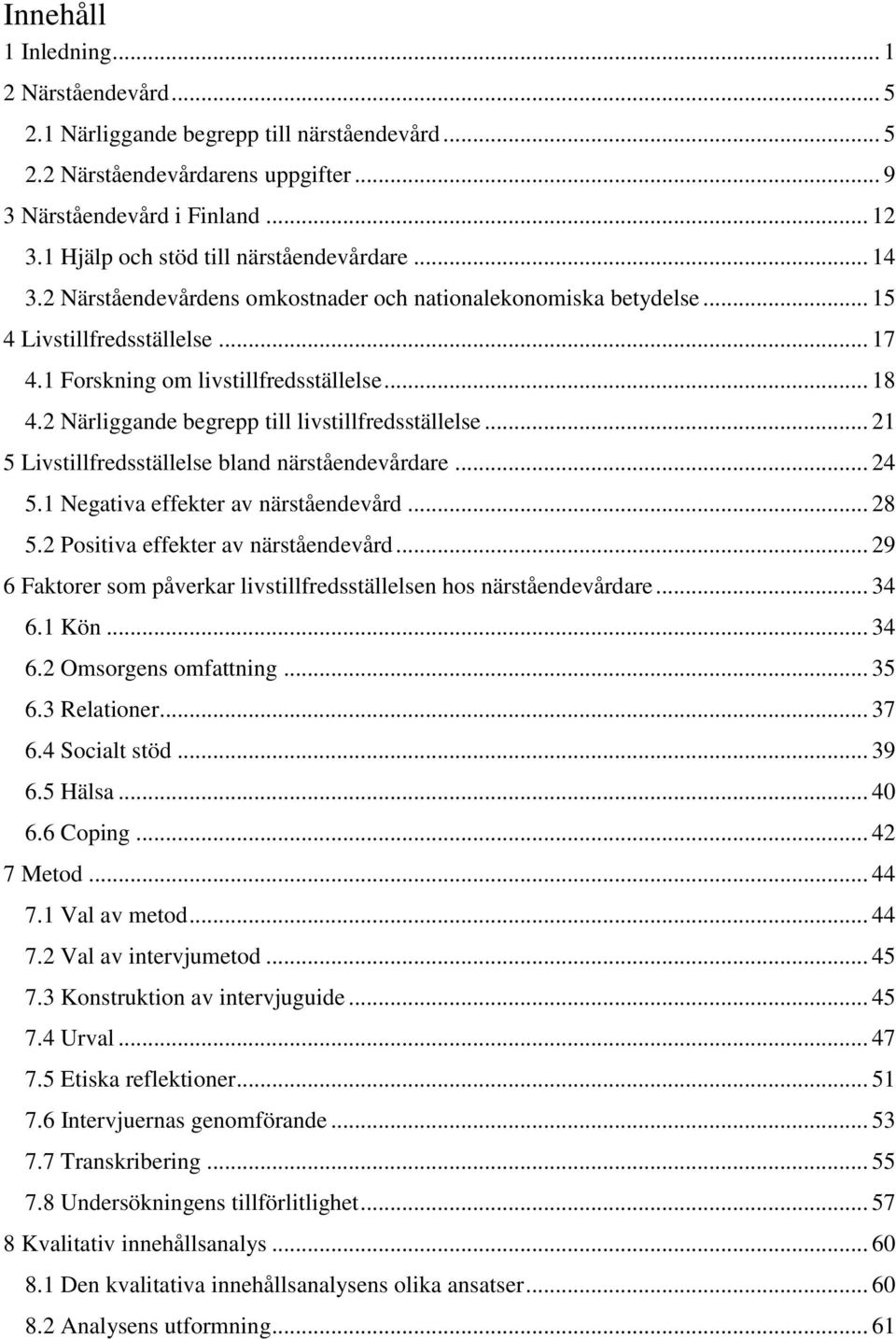 2 Närliggande begrepp till livstillfredsställelse... 21 5 Livstillfredsställelse bland närståendevårdare... 24 5.1 Negativa effekter av närståendevård... 28 5.2 Positiva effekter av närståendevård.