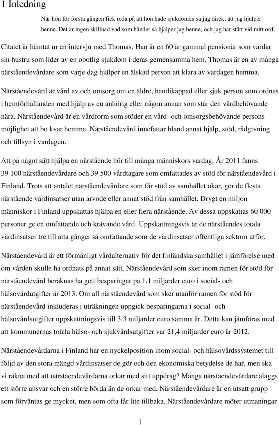 Han är en 60 år gammal pensionär som vårdar sin hustru som lider av en obotlig sjukdom i deras gemensamma hem.