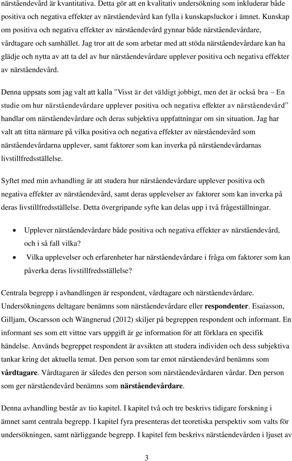 Jag tror att de som arbetar med att stöda närståendevårdare kan ha glädje och nytta av att ta del av hur närståendevårdare upplever positiva och negativa effekter av närståendevård.