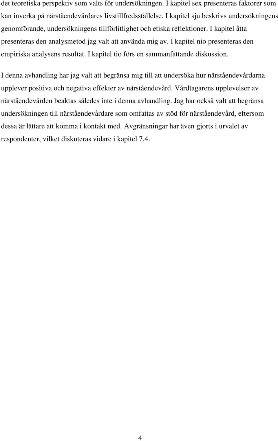 I kapitel nio presenteras den empiriska analysens resultat. I kapitel tio förs en sammanfattande diskussion.