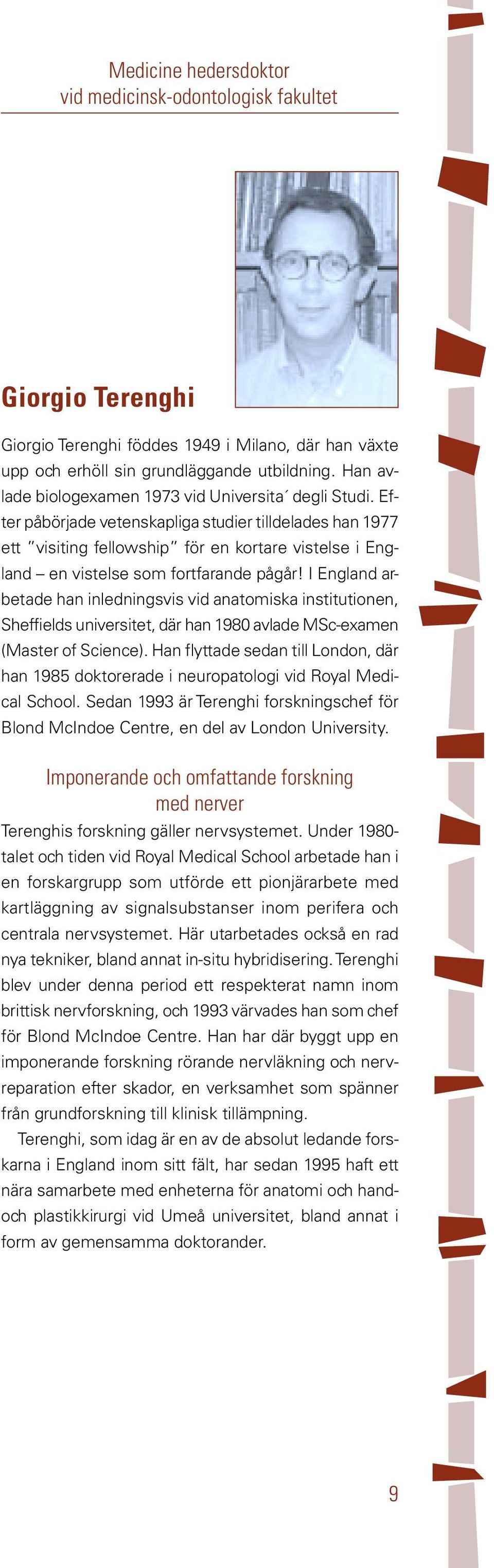 Efter påbörjade vetenskapliga studier tilldelades han 1977 ett visiting fellowship för en kortare vistelse i England en vistelse som fortfarande pågår!