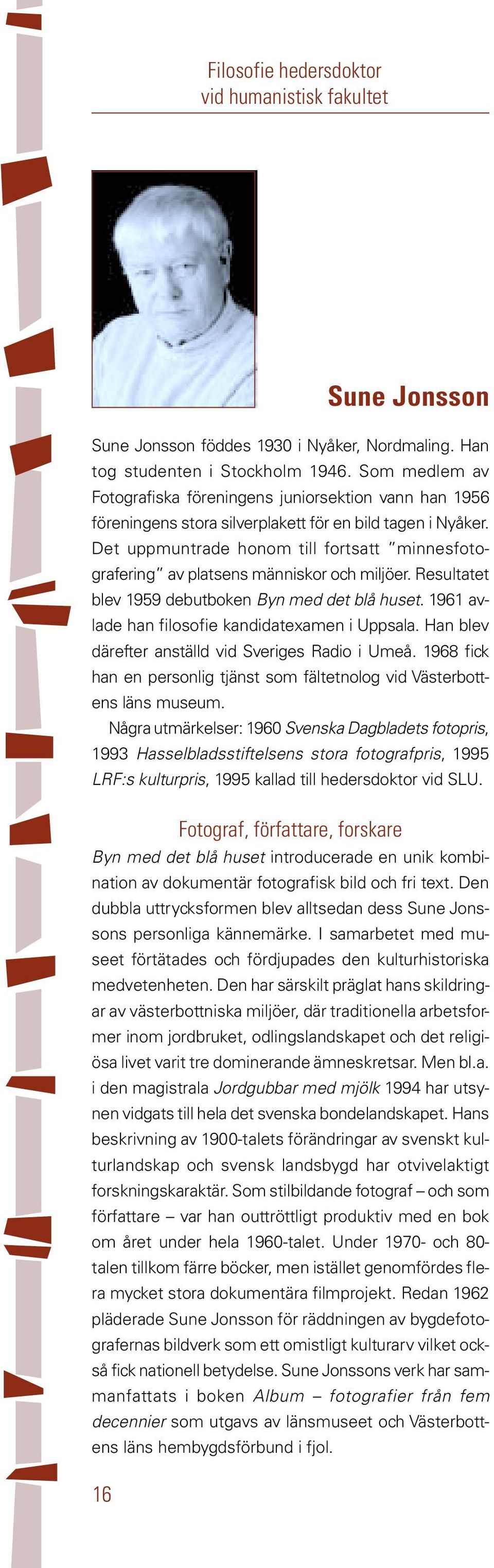 Det uppmuntrade honom till fortsatt minnesfotografering av platsens människor och miljöer. Resultatet blev 1959 debutboken Byn med det blå huset. 1961 avlade han filosofie kandidatexamen i Uppsala.