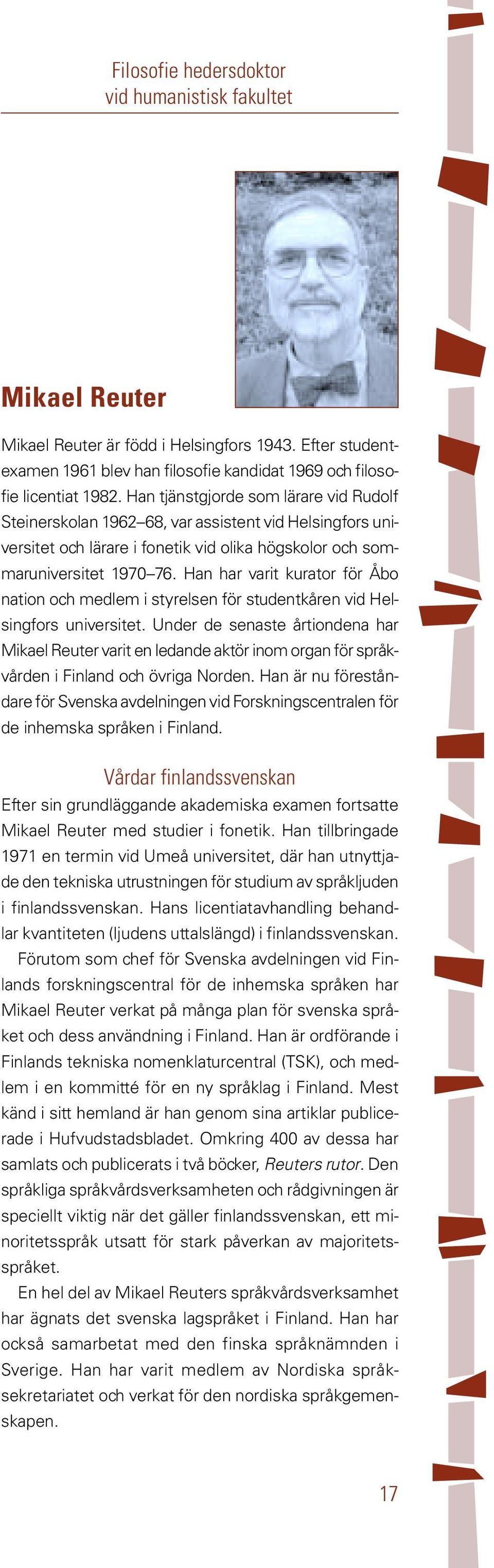 Han har varit kurator för Åbo nation och medlem i styrelsen för studentkåren vid Helsingfors universitet.