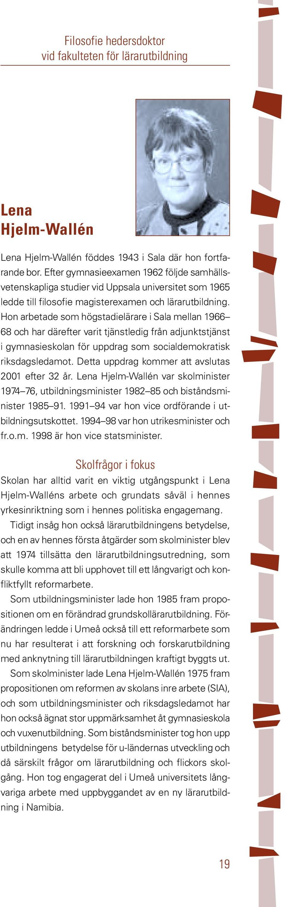 Hon arbetade som högstadielärare i Sala mellan 1966 68 och har därefter varit tjänstledig från adjunktstjänst i gymnasieskolan för uppdrag som socialdemokratisk riksdagsledamot.