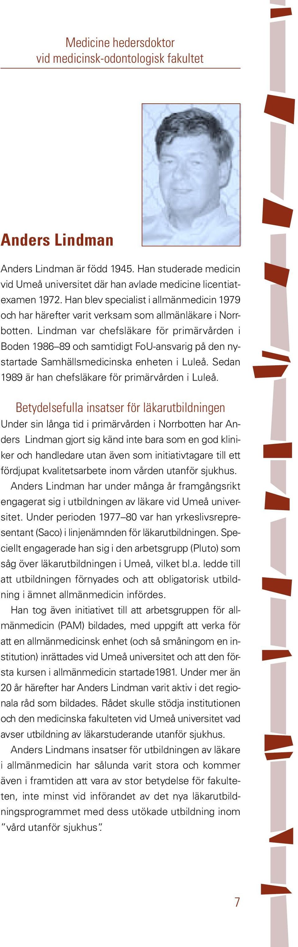 Lindman var chefsläkare för primärvården i Boden 1986 89 och samtidigt FoU-ansvarig på den nystartade Samhällsmedicinska enheten i Luleå. Sedan 1989 är han chefsläkare för primärvården i Luleå.