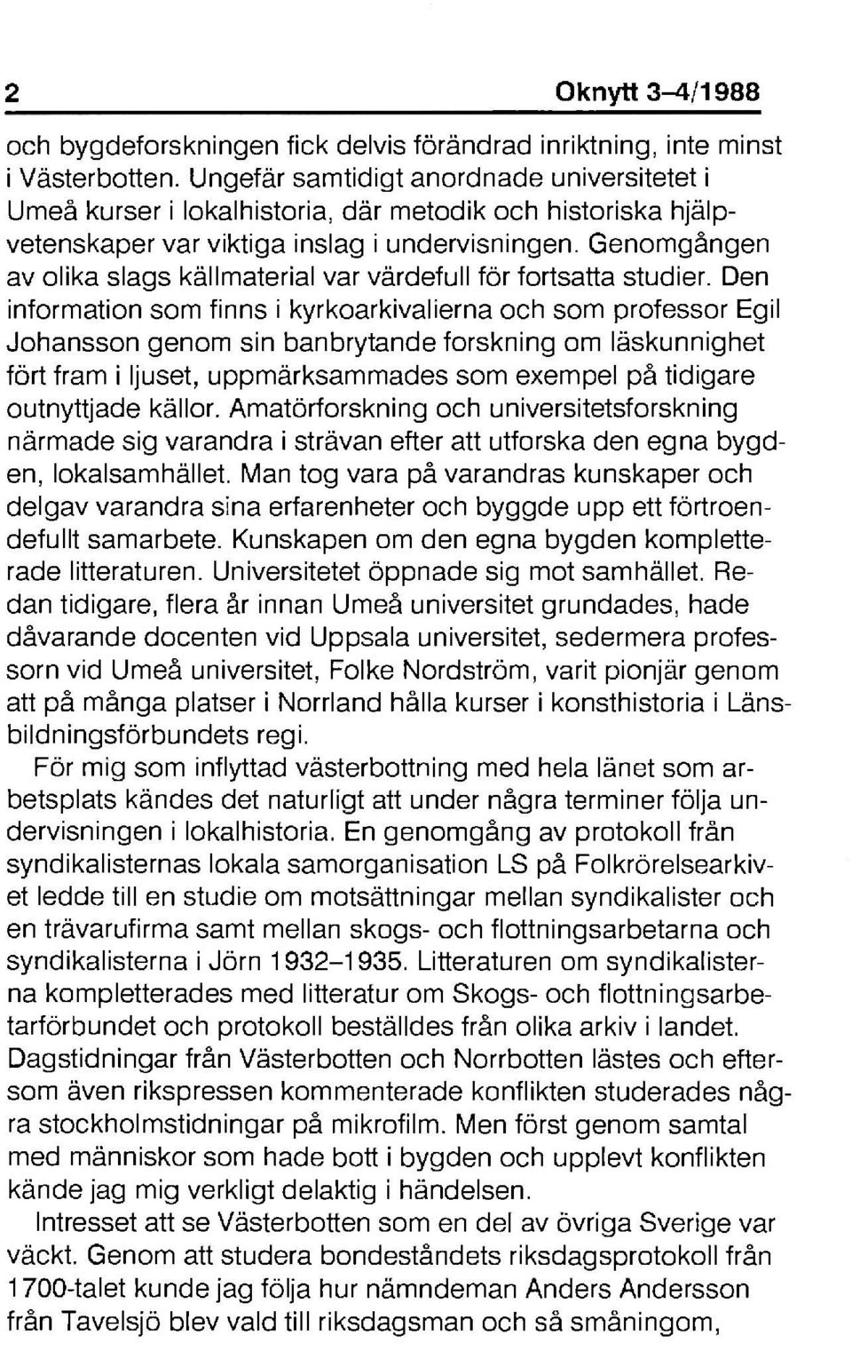 Genomgången av olika slags källmaterial var värdefull för fortsatta studier.