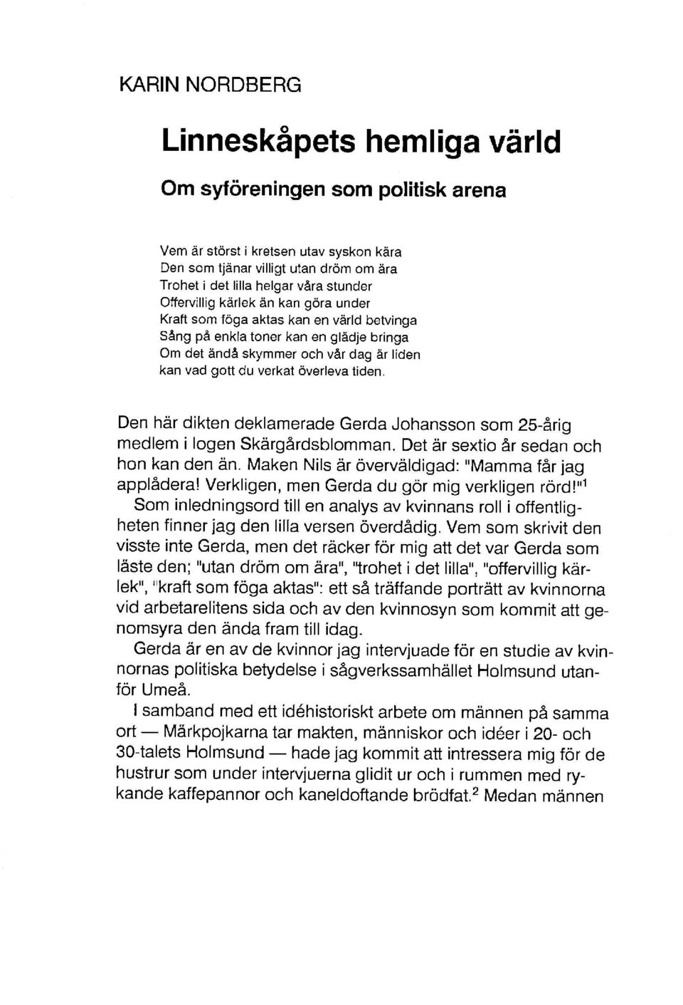 Den här dikten deklamerade Gerda Johansson som 25-årig medlem i logen Skärgårdsblomman. Det är sextio år sedan och hon kan den än. Maken Nils är överväldigad: "Mamma får jag applådera!