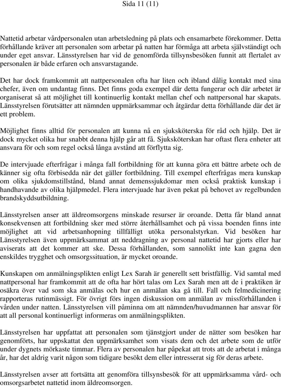 Länsstyrelsen har vid de genomförda tillsynsbesöken funnit att flertalet av personalen är både erfaren och ansvarstagande.