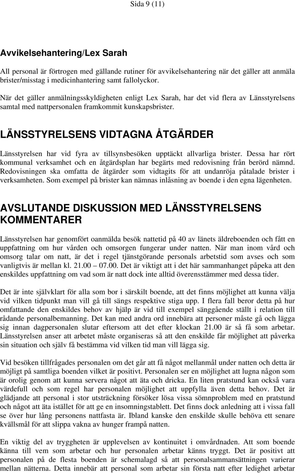 LÄNSSTYRELSENS VIDTAGNA ÅTGÄRDER Länsstyrelsen har vid fyra av tillsynsbesöken upptäckt allvarliga brister.