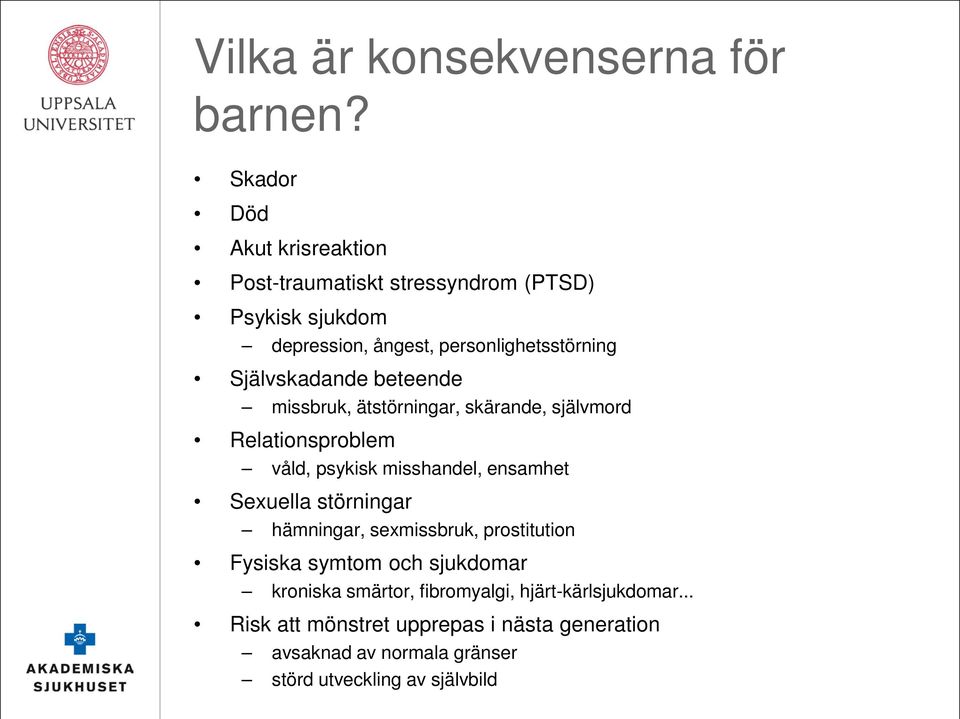 Självskadande beteende missbruk, ätstörningar, skärande, självmord Relationsproblem våld, psykisk misshandel, ensamhet Sexuella