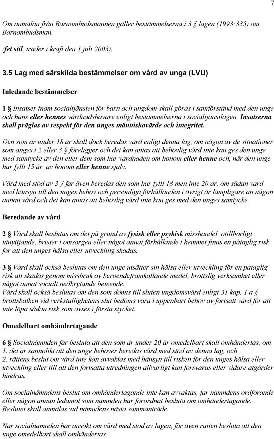 5 Lag med särskilda bestämmelser om vård av unga (LVU) Inledande bestämmelser 1 Insatser inom socialtjänsten för barn och ungdom skall göras i samförstånd med den unge och hans eller hennes