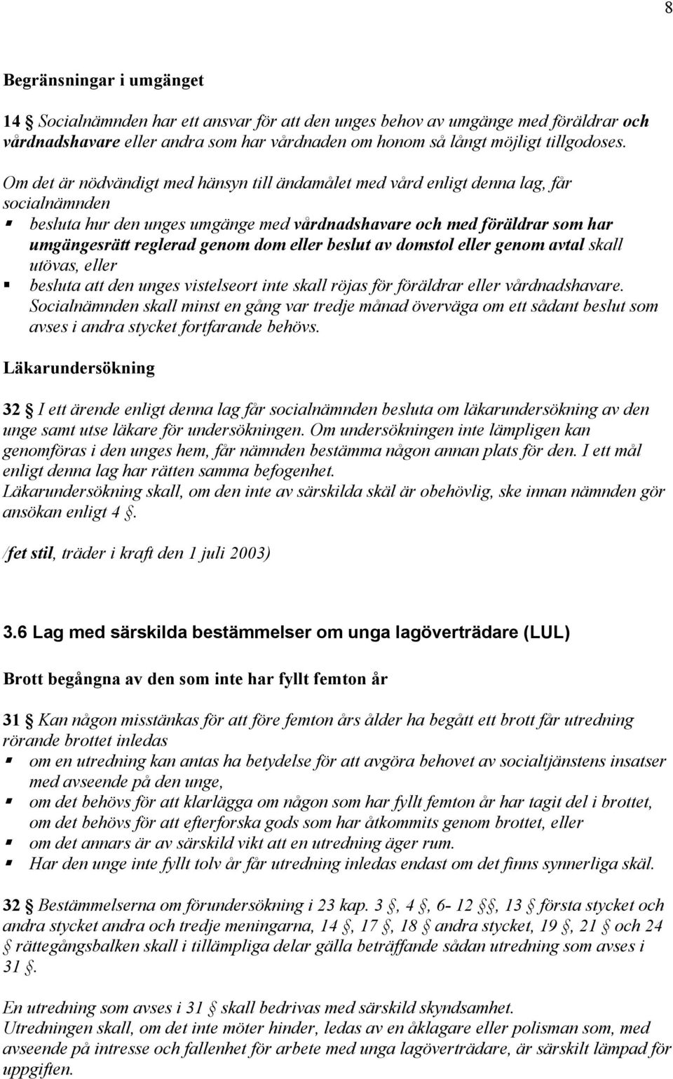 eller beslut av domstol eller genom avtal skall utövas, eller besluta att den unges vistelseort inte skall röjas för föräldrar eller vårdnadshavare.