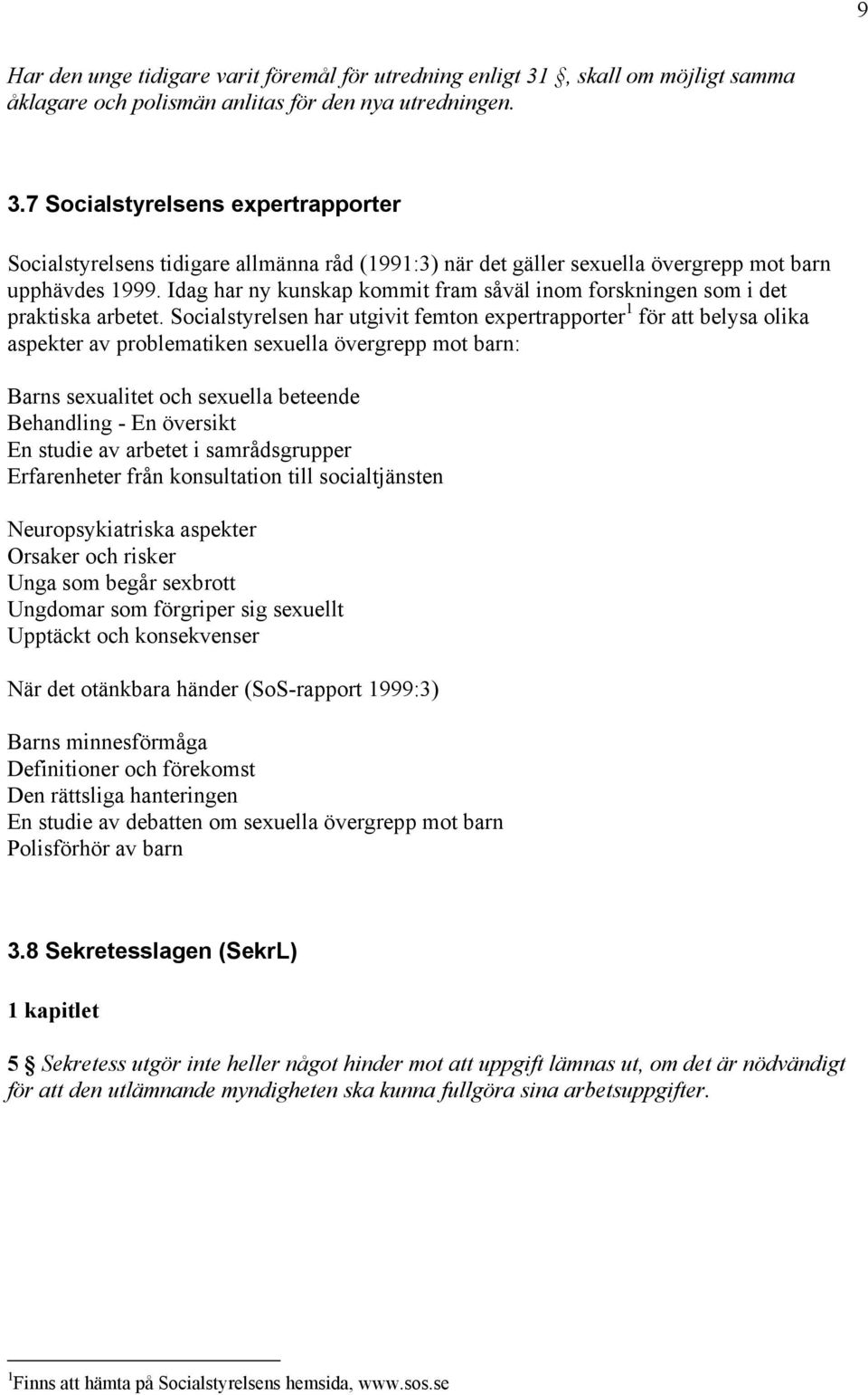 7 Socialstyrelsens expertrapporter Socialstyrelsens tidigare allmänna råd (1991:3) när det gäller sexuella övergrepp mot barn upphävdes 1999.