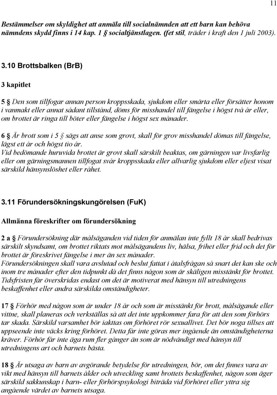 högst två år eller, om brottet är ringa till böter eller fängelse i högst sex månader.