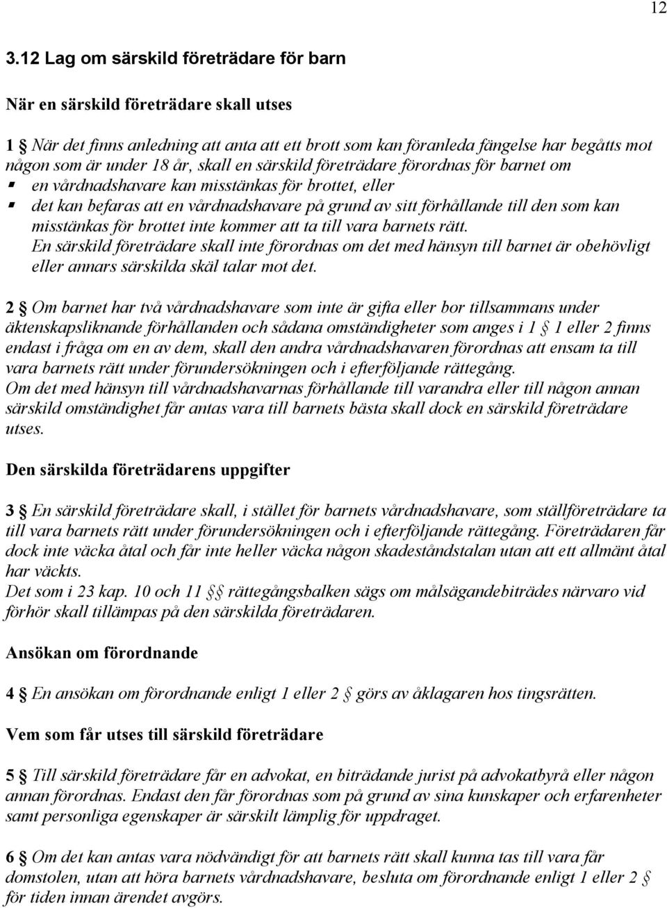 misstänkas för brottet inte kommer att ta till vara barnets rätt. En särskild företrädare skall inte förordnas om det med hänsyn till barnet är obehövligt eller annars särskilda skäl talar mot det.