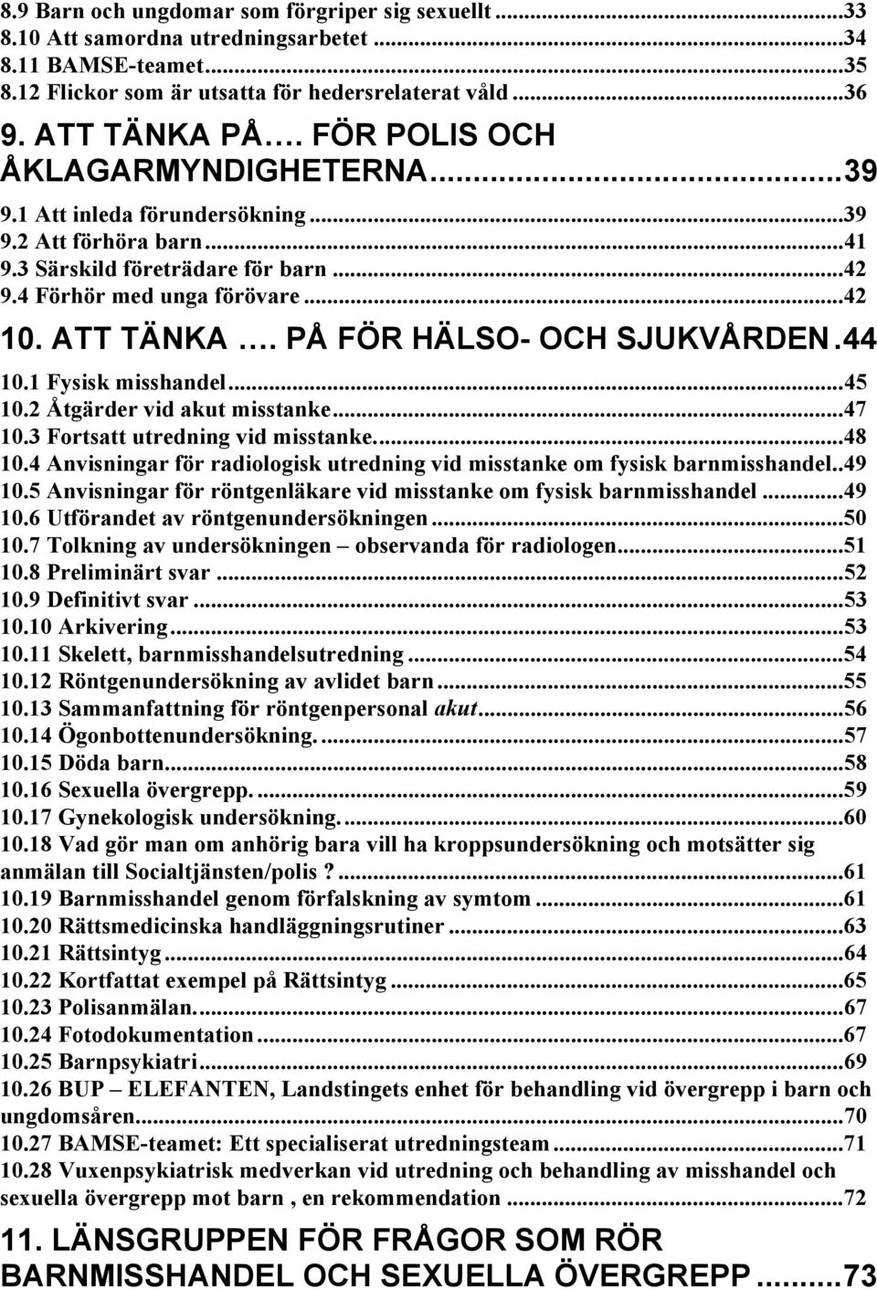 PÅ FÖR HÄLSO- OCH SJUKVÅRDEN.44 10.1 Fysisk misshandel...45 10.2 Åtgärder vid akut misstanke...47 10.3 Fortsatt utredning vid misstanke...48 10.