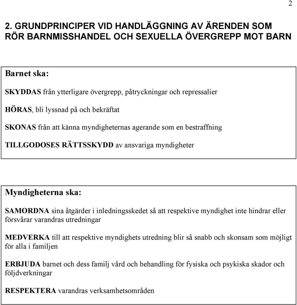 ska: SAMORDNA sina åtgärder i inledningsskedet så att respektive myndighet inte hindrar eller försvårar varandras utredningar MEDVERKA till att respektive myndighets utredning blir