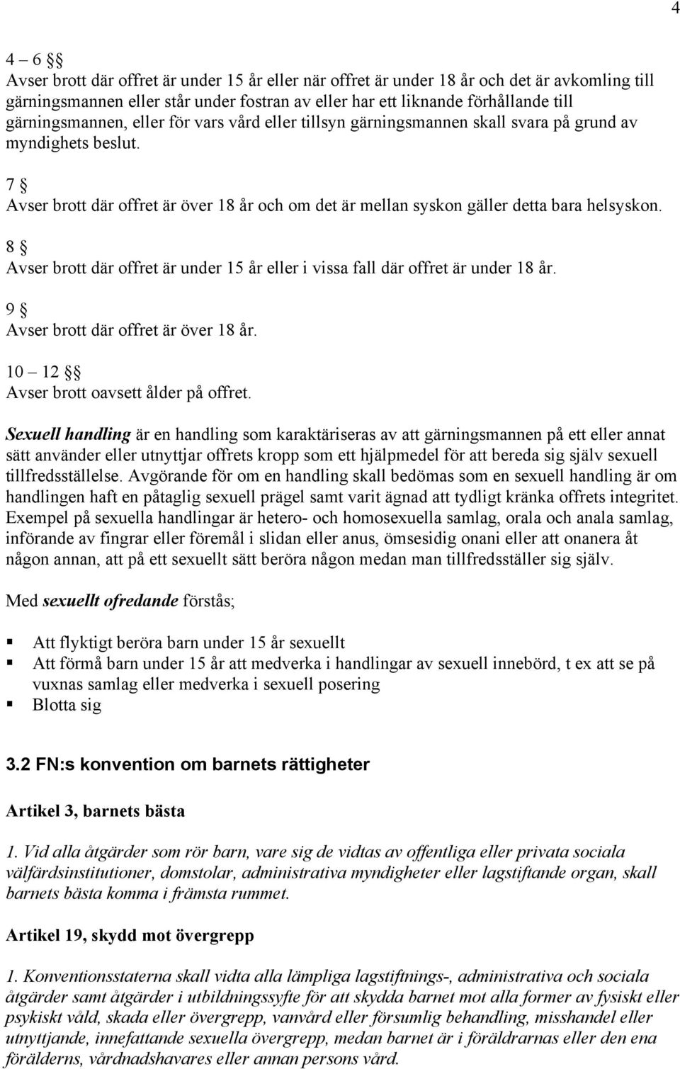 7 Avser brott där offret är över 18 år och om det är mellan syskon gäller detta bara helsyskon. 8 Avser brott där offret är under 15 år eller i vissa fall där offret är under 18 år.