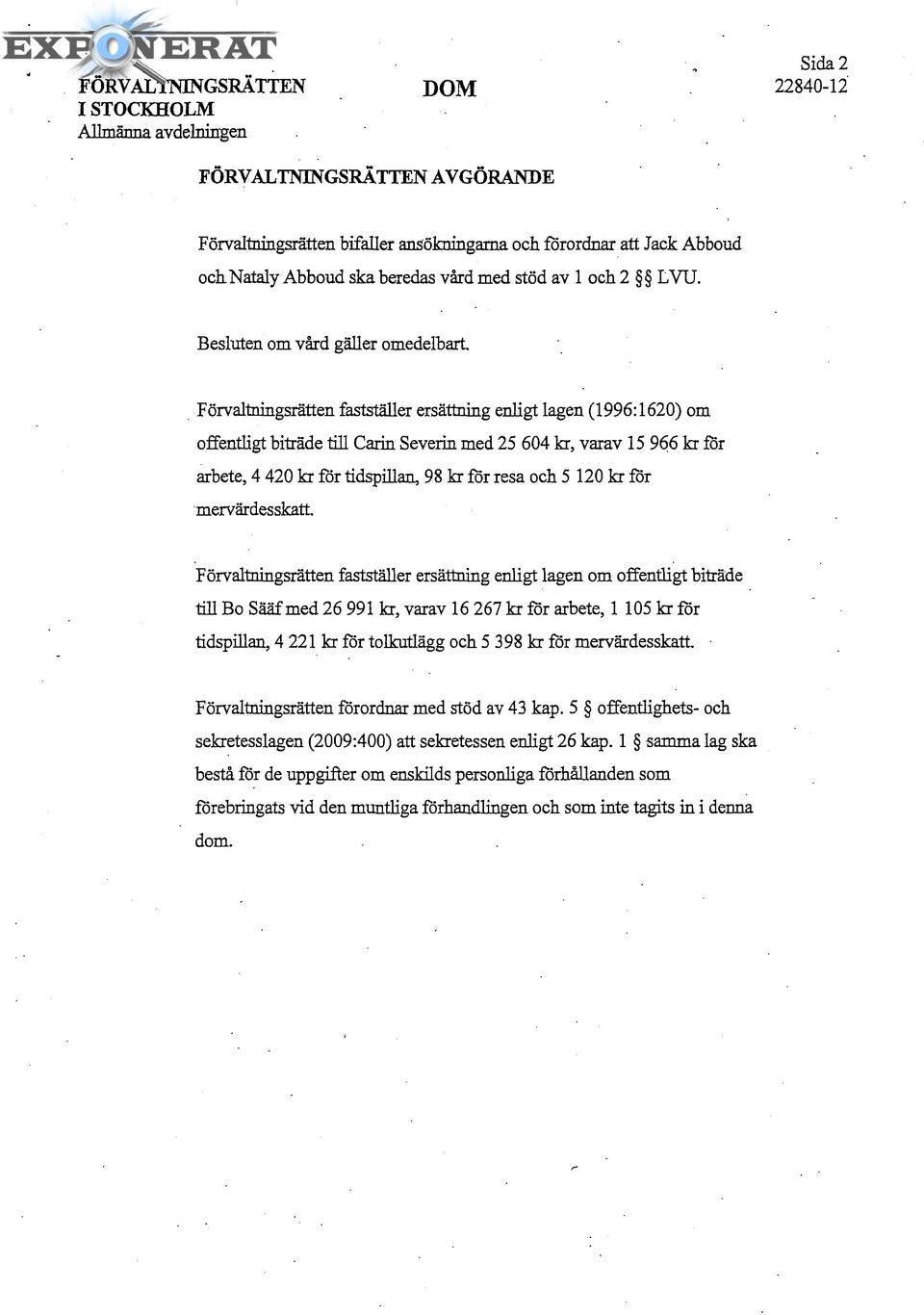 Förvaltningsrätten fastställer ersättning enligt lagen (1996:1620) om offentligt biträde till Carin Severin med 25 604 kr, varav 15 966 kr för arbete, 4 420 kr för tidspillan, 98 kr för resa och 5