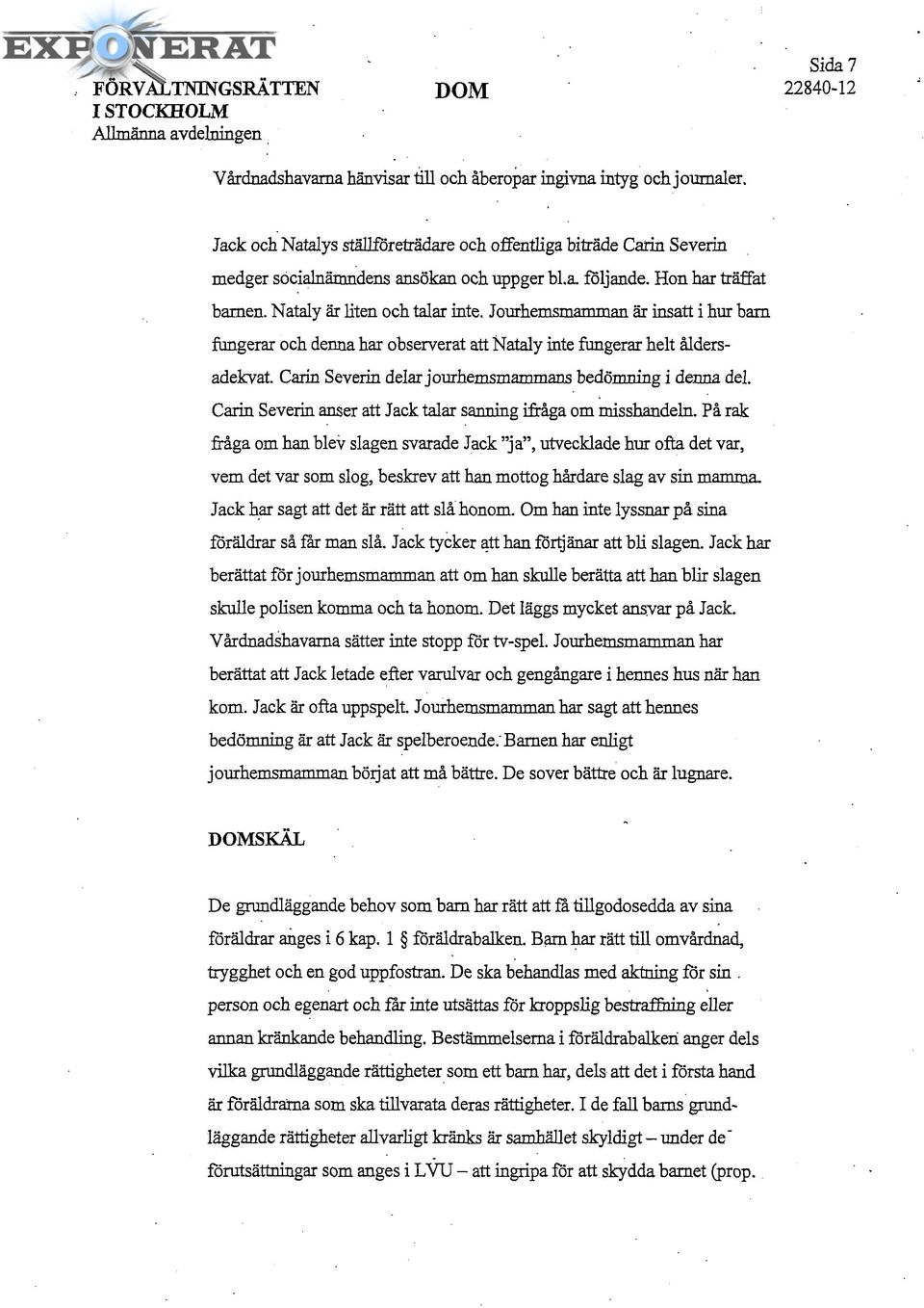 Jourhemsmamman är insatt i hur barn fungerar och denna har observerat att Nataly inte fungerar helt åldersadekvat. Carin Severin delar jourhemsmammans bedömning i denna del.