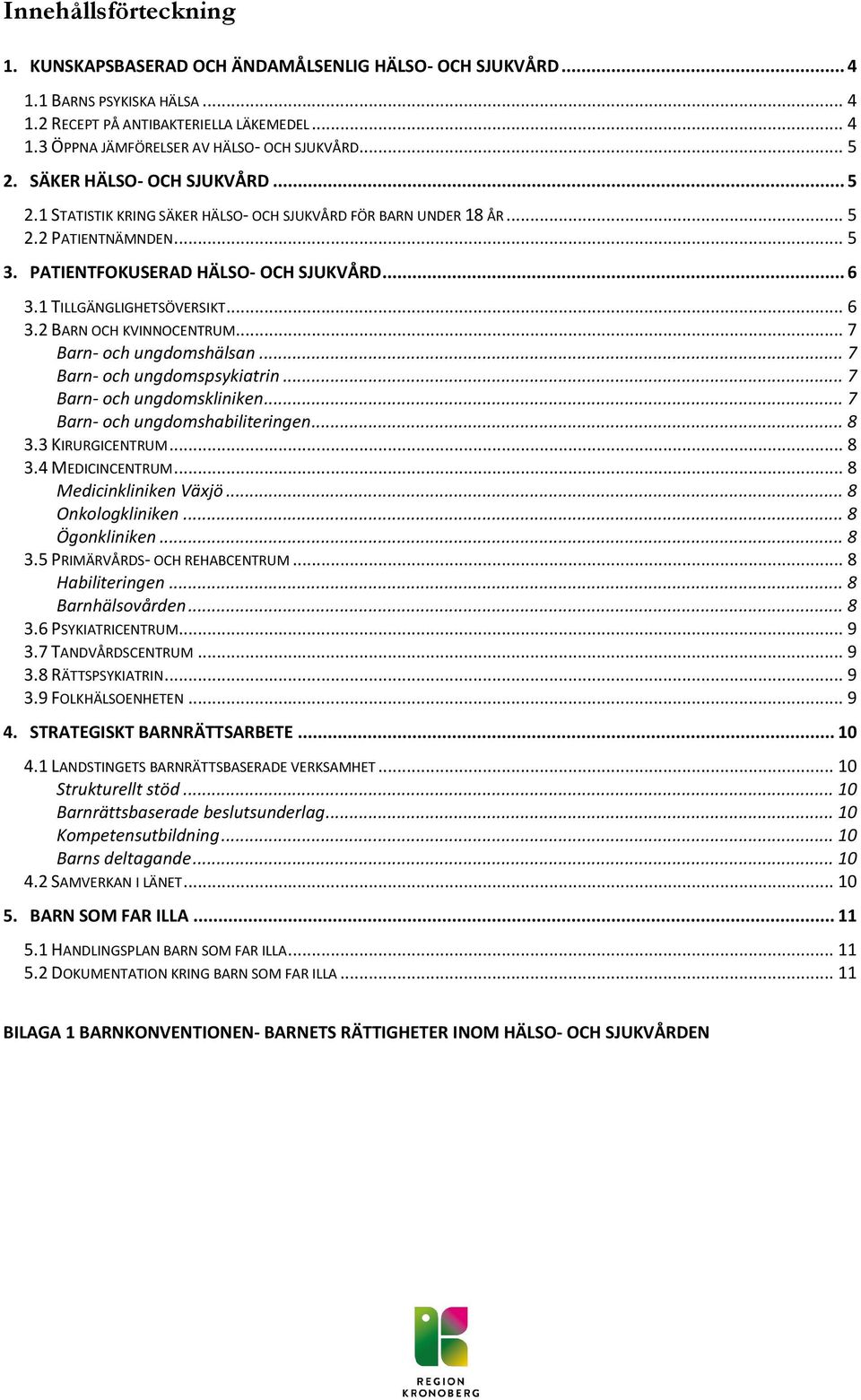 1 TILLGÄNGLIGHETSÖVERSIKT... 6 3.2 BARN OCH KVINNOCENTRUM... 7 Barn- och ungdomshälsan... 7 Barn- och ungdomspsykiatrin... 7 Barn- och ungdomskliniken... 7 Barn- och ungdomshabiliteringen... 8 3.