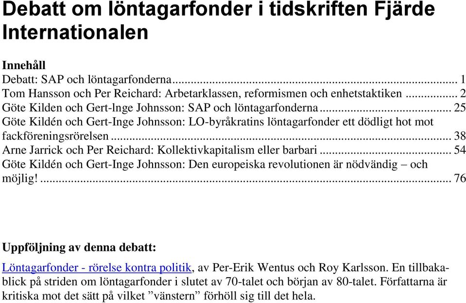 .. 38 Arne Jarrick och Per Reichard: Kollektivkapitalism eller barbari... 54 Göte Kildén och Gert-Inge Johnsson: Den europeiska revolutionen är nödvändig och möjlig!