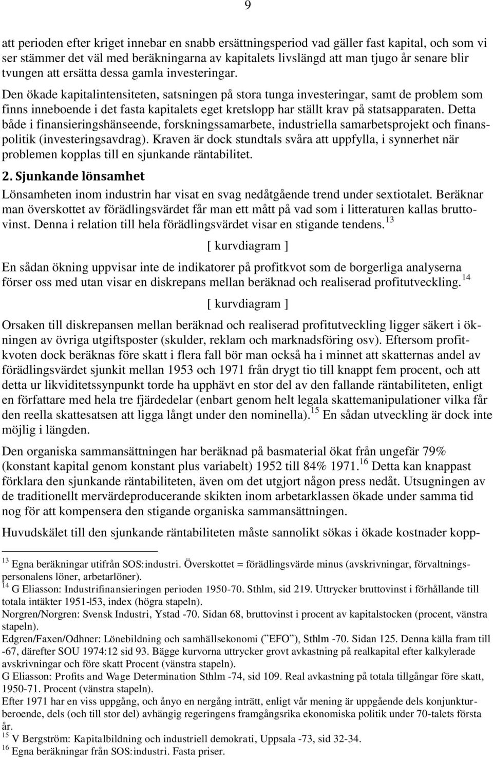 Den ökade kapitalintensiteten, satsningen på stora tunga investeringar, samt de problem som finns inneboende i det fasta kapitalets eget kretslopp har ställt krav på statsapparaten.