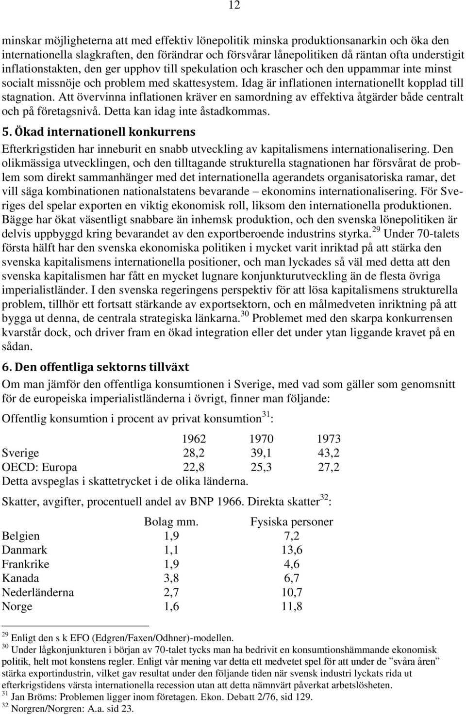 Att övervinna inflationen kräver en samordning av effektiva åtgärder både centralt och på företagsnivå. Detta kan idag inte åstadkommas. 5.