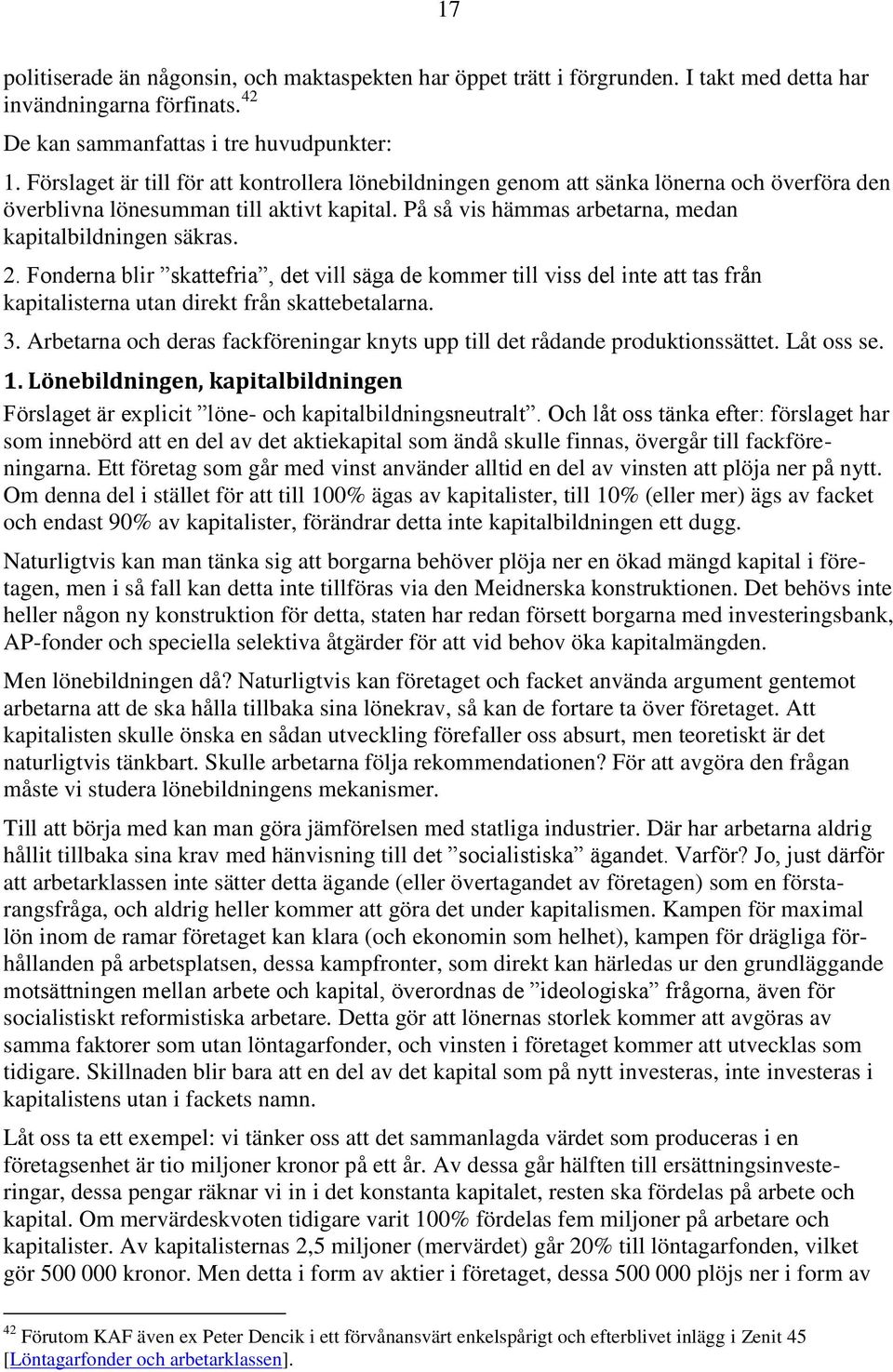 Fonderna blir skattefria, det vill säga de kommer till viss del inte att tas från kapitalisterna utan direkt från skattebetalarna. 3.