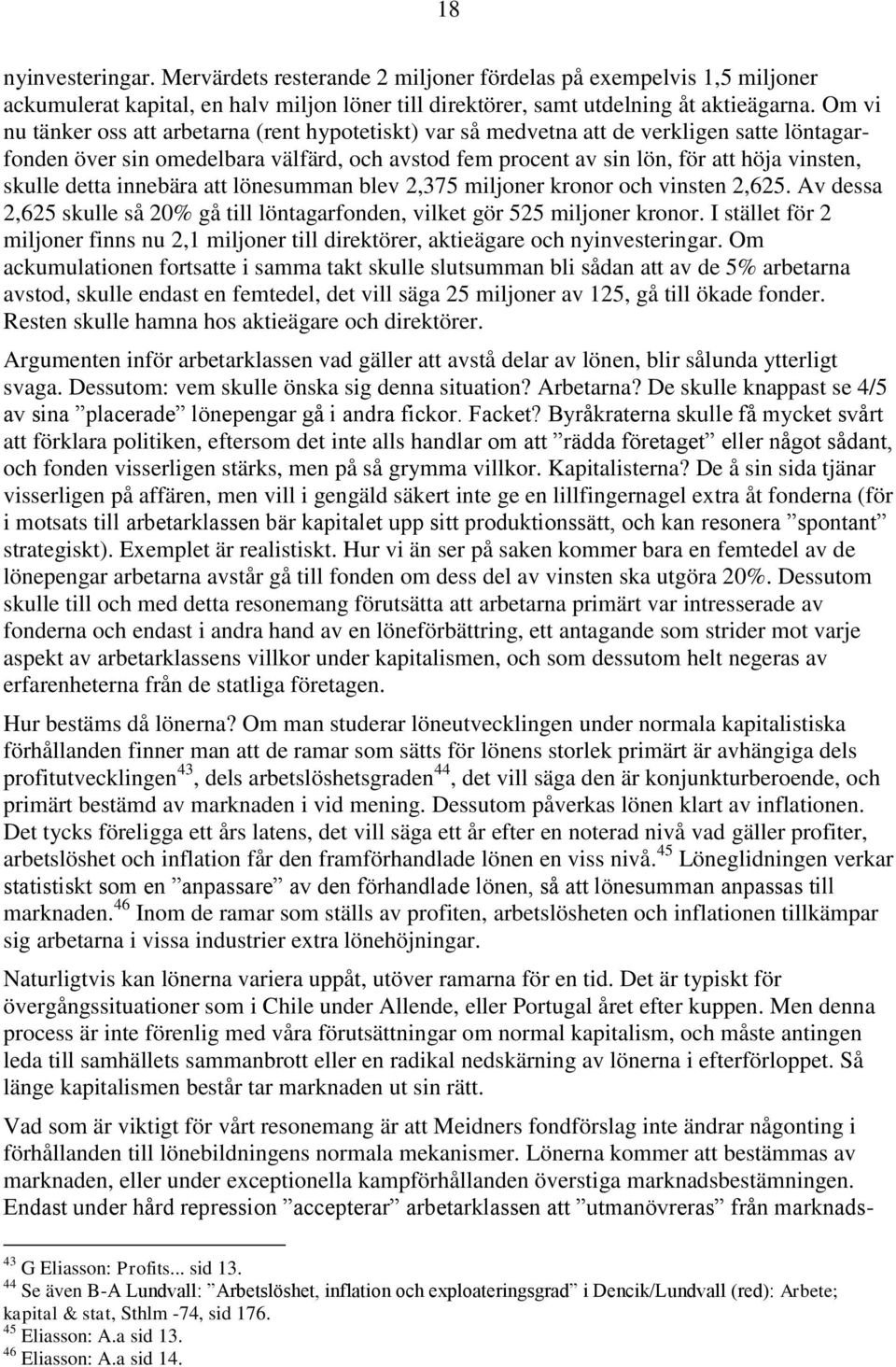 detta innebära att lönesumman blev 2,375 miljoner kronor och vinsten 2,625. Av dessa 2,625 skulle så 20% gå till löntagarfonden, vilket gör 525 miljoner kronor.