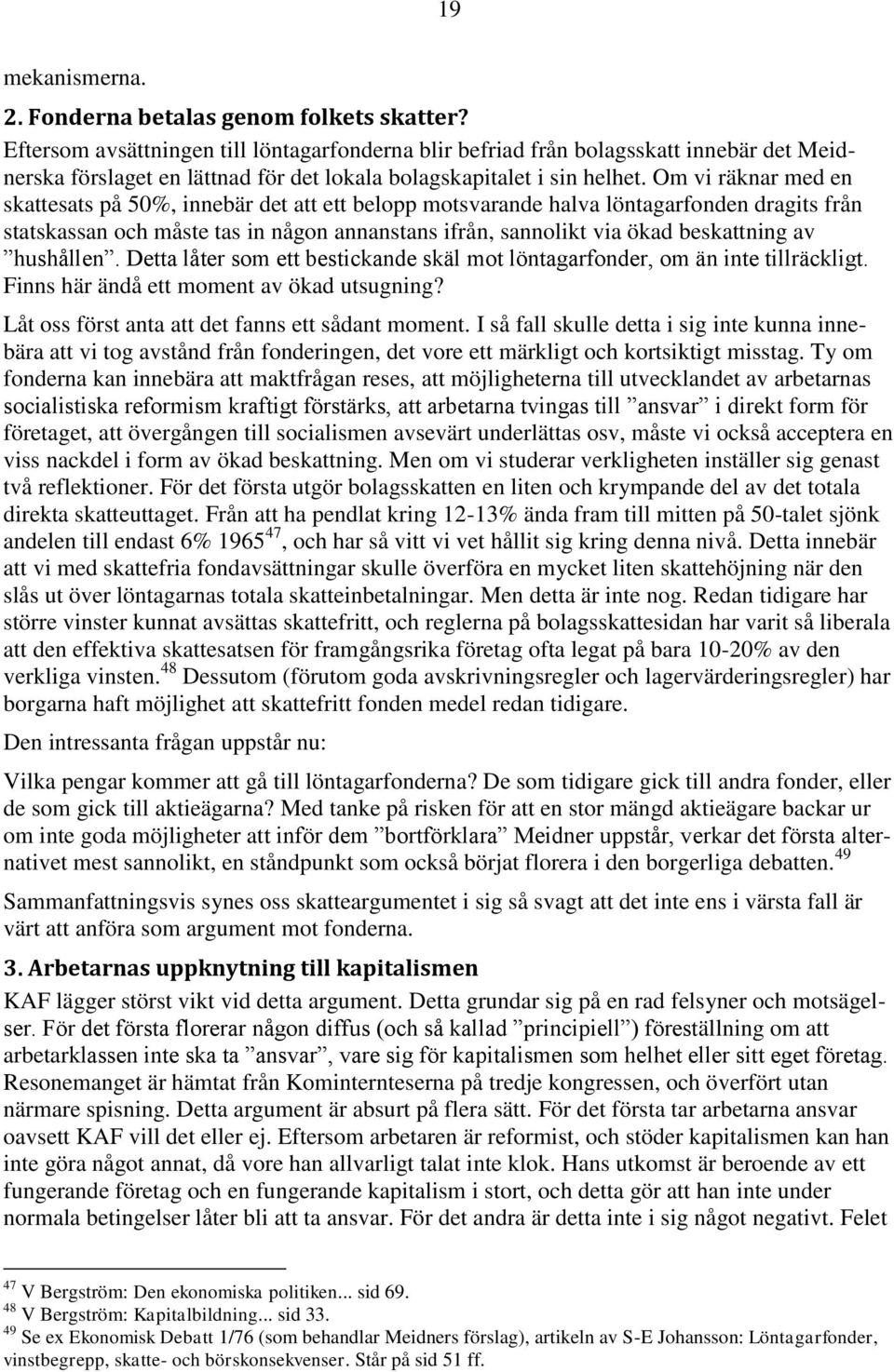 Om vi räknar med en skattesats på 50%, innebär det att ett belopp motsvarande halva löntagarfonden dragits från statskassan och måste tas in någon annanstans ifrån, sannolikt via ökad beskattning av