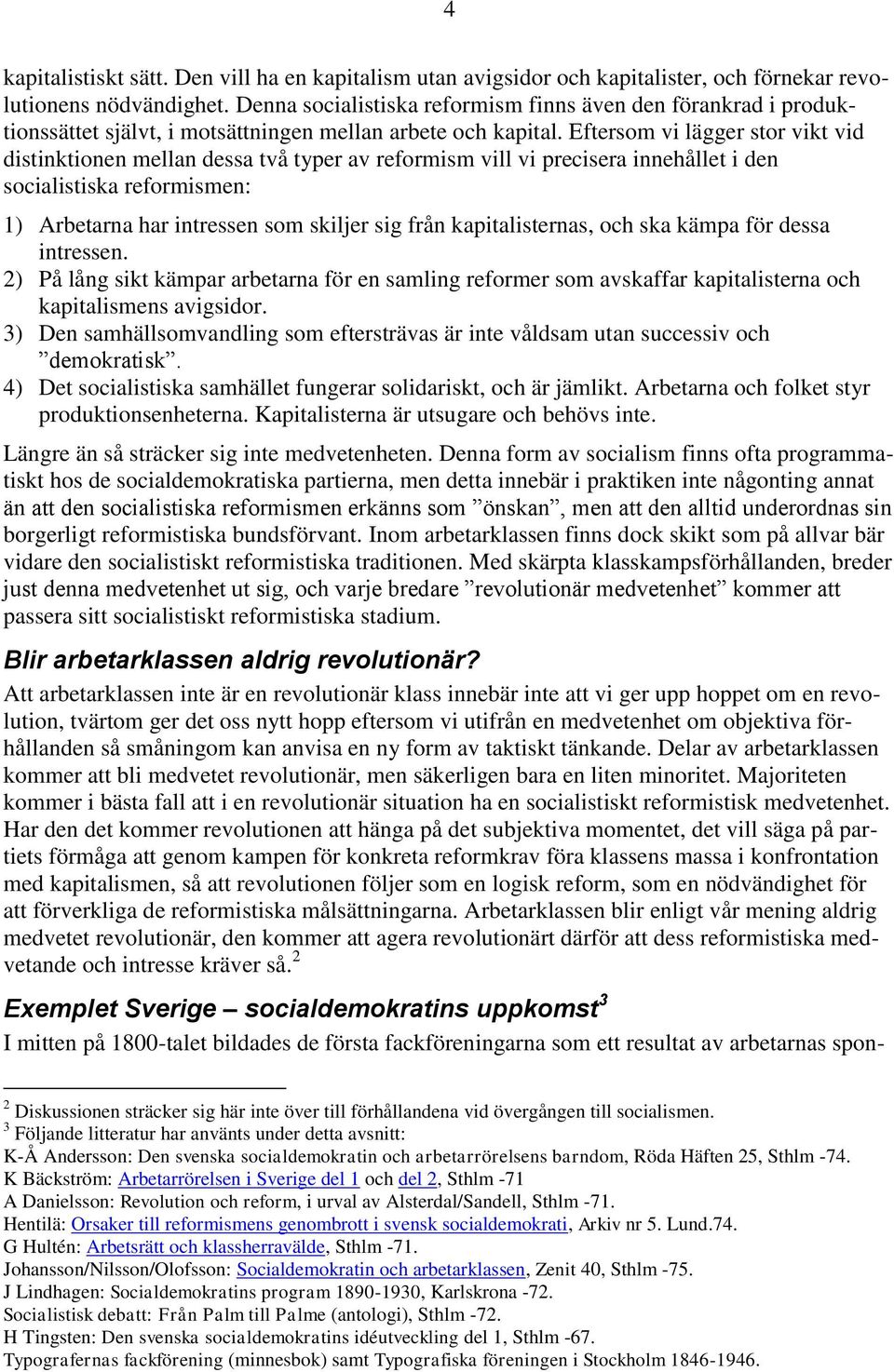 Eftersom vi lägger stor vikt vid distinktionen mellan dessa två typer av reformism vill vi precisera innehållet i den socialistiska reformismen: 1) Arbetarna har intressen som skiljer sig från