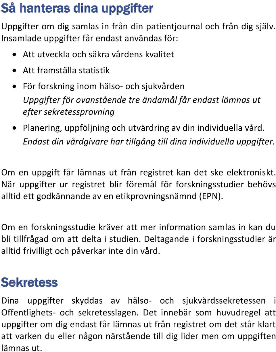 lämnas ut efter sekretessprovning Planering, uppföljning och utvärdring av din individuella vård. Endast din vårdgivare har tillgång till dina individuella uppgifter.