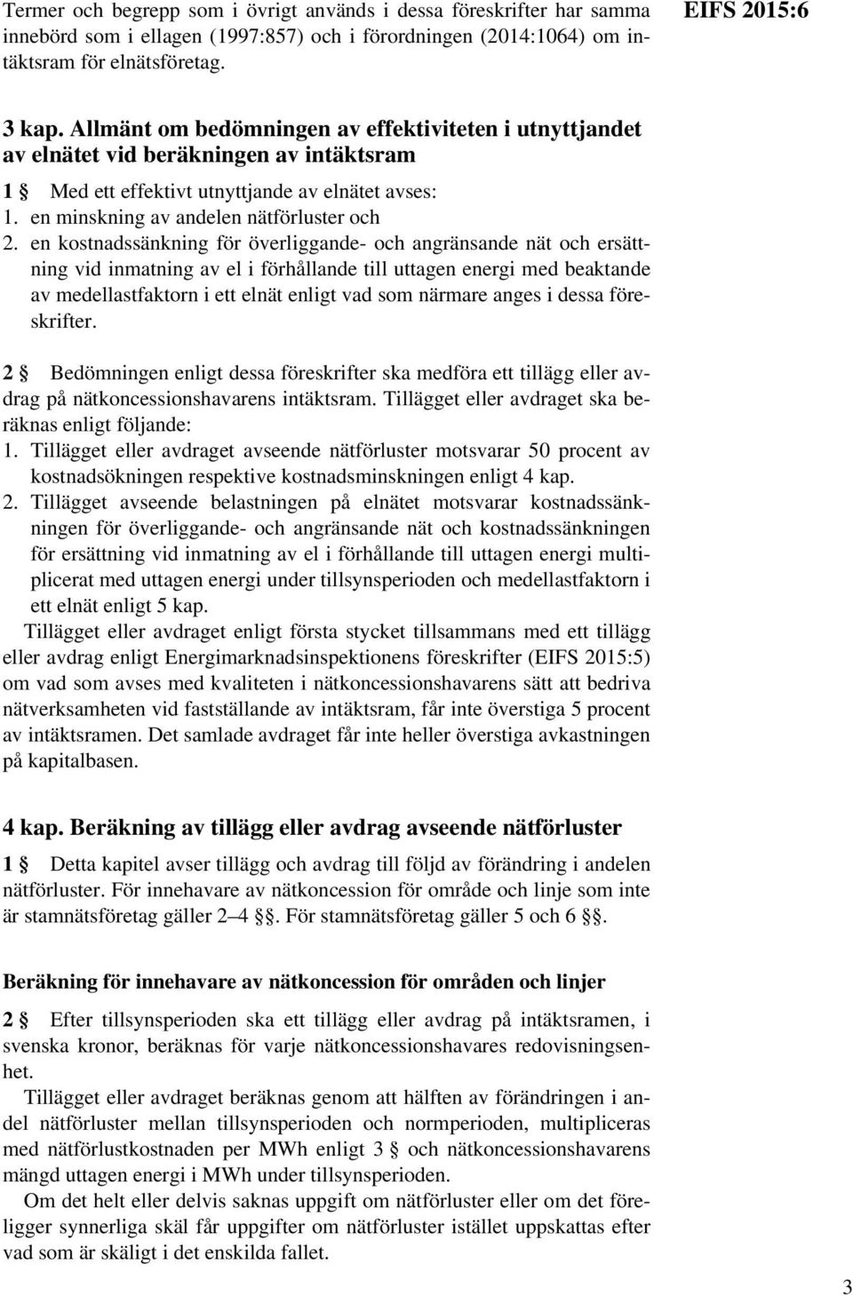 en kostnadssänkning för överliggande- och angränsande nät och ersättning vid inmatning av el i förhållande till uttagen energi med beaktande av medellastfaktorn i ett elnät enligt vad som närmare