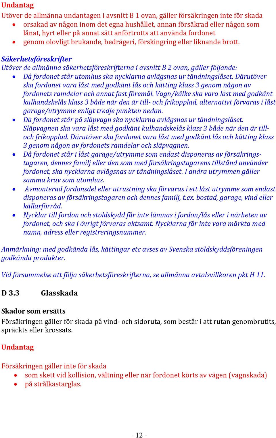 Säkerhetsföreskrifter Utöver de allmänna säkerhetsföreskrifterna i avsnitt B 2 ovan, gäller följande: Då fordonet står utomhus ska nycklarna avlägsnas ur tändningslåset.