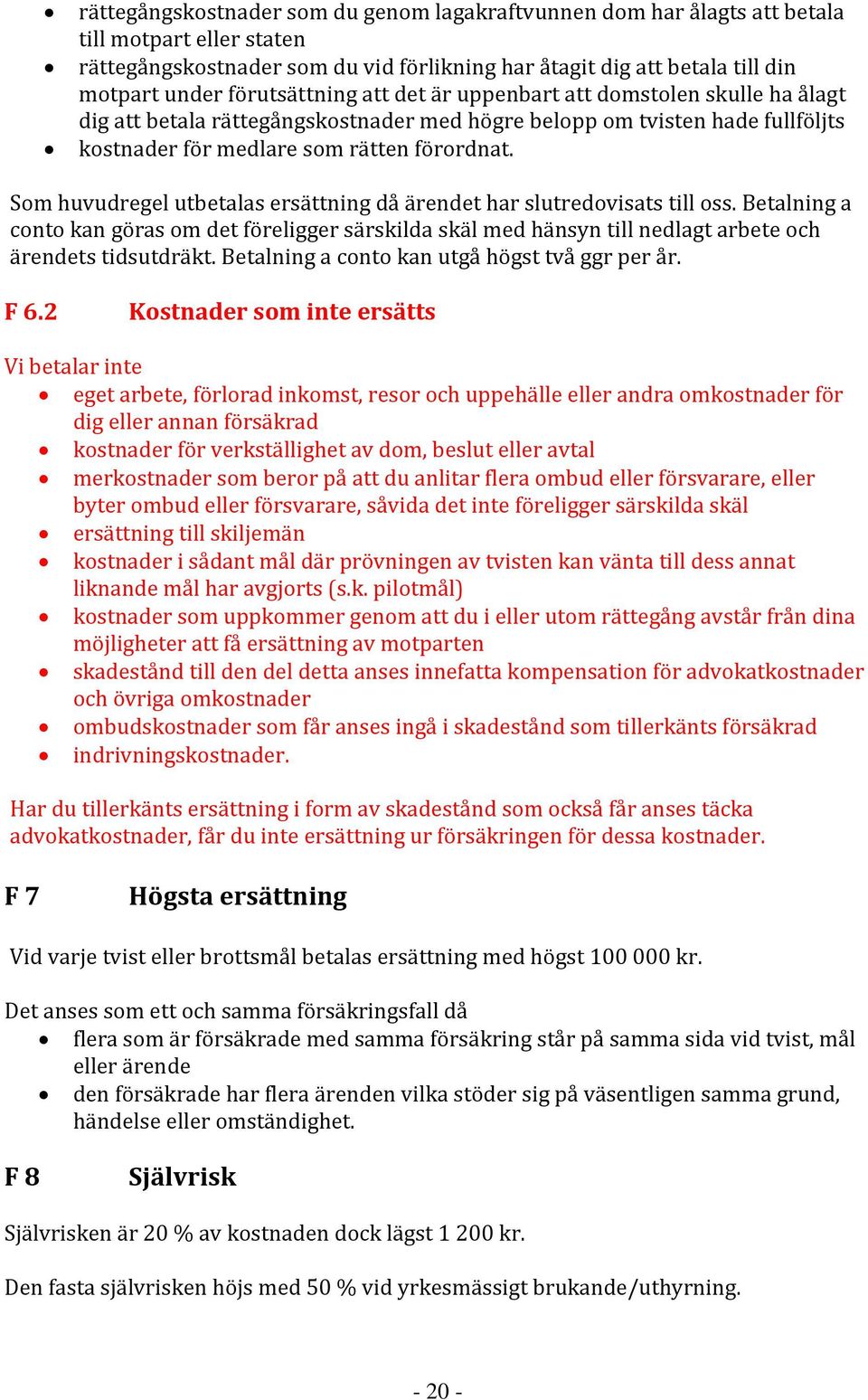 Som huvudregel utbetalas ersättning då ärendet har slutredovisats till oss. Betalning a conto kan göras om det föreligger särskilda skäl med hänsyn till nedlagt arbete och ärendets tidsutdräkt.