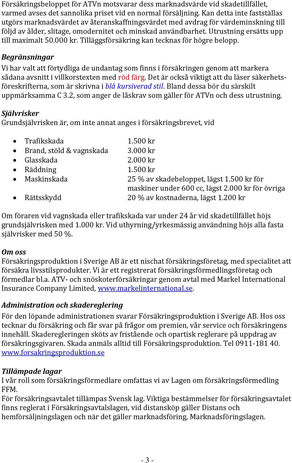 Utrustning ersätts upp till maximalt 50.000 kr. Tilläggsförsäkring kan tecknas för högre belopp.