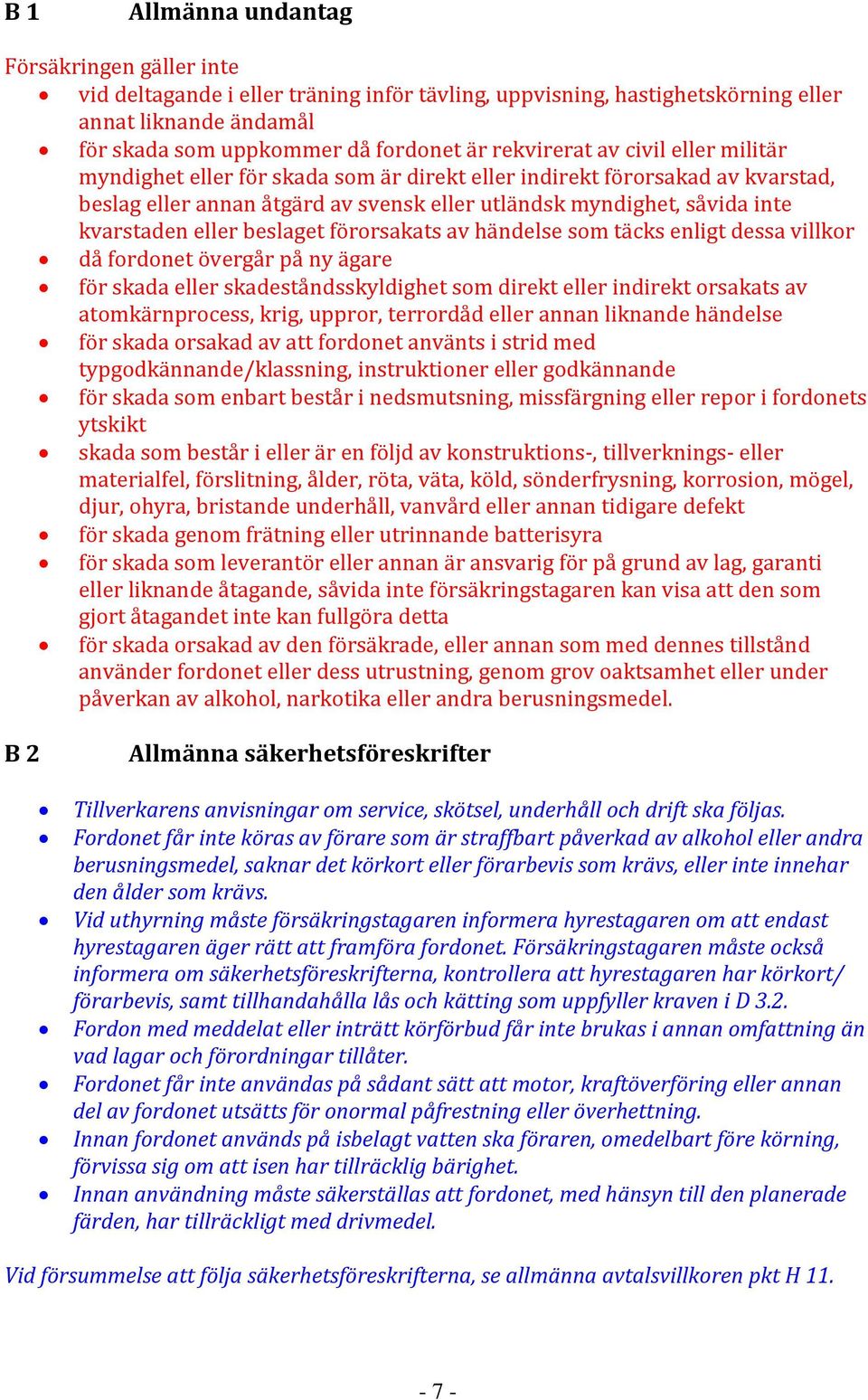 eller beslaget förorsakats av händelse som täcks enligt dessa villkor då fordonet övergår på ny ägare för skada eller skadeståndsskyldighet som direkt eller indirekt orsakats av atomkärnprocess,