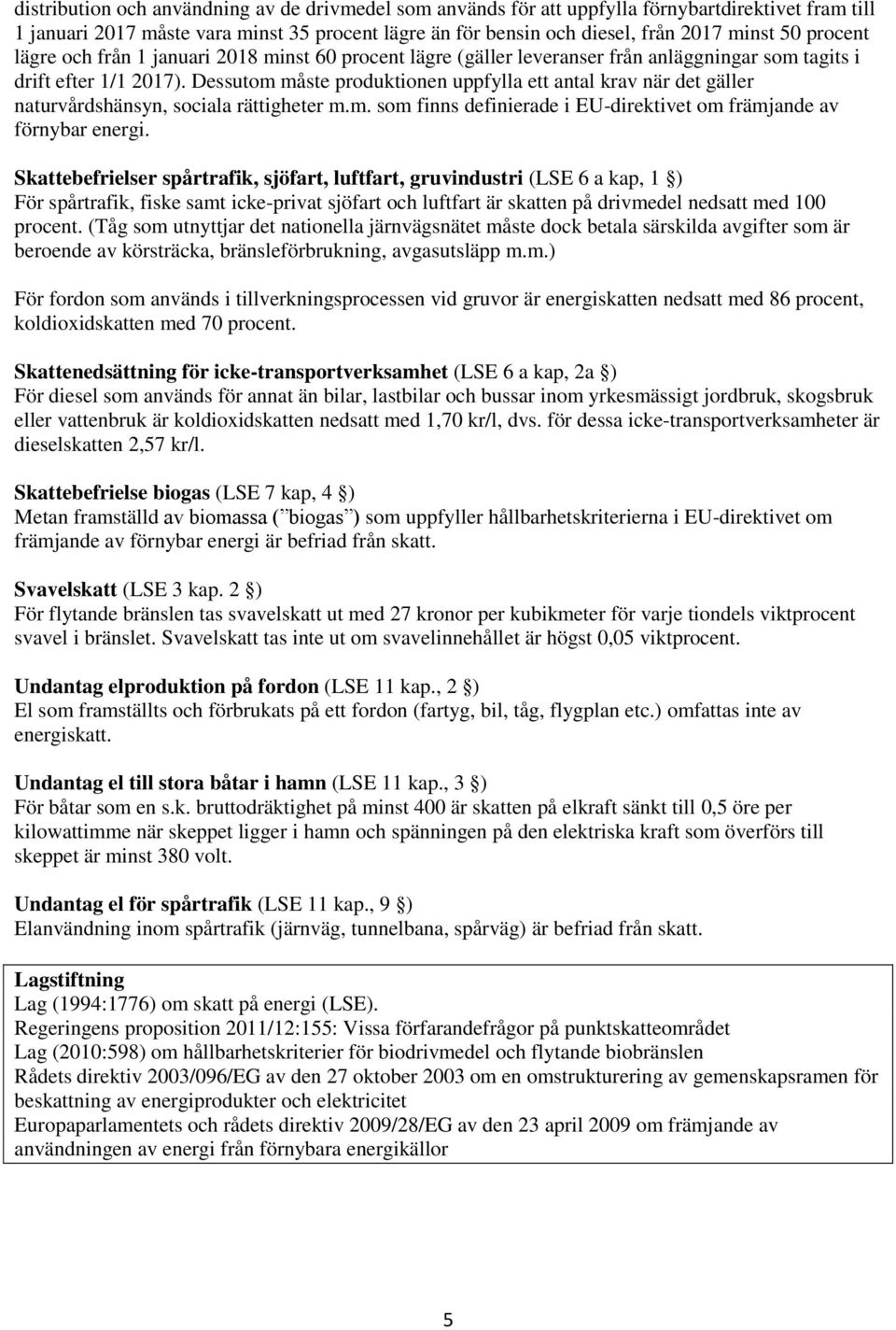 Dessutom måste produktionen uppfylla ett antal krav när det gäller naturvårdshänsyn, sociala rättigheter m.m. som finns definierade i EU-direktivet om främjande av förnybar energi.