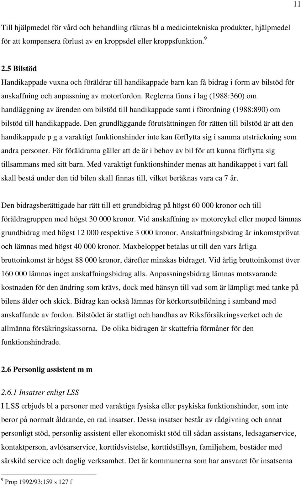 Reglerna finns i lag (1988:360) om handläggning av ärenden om bilstöd till handikappade samt i förordning (1988:890) om bilstöd till handikappade.