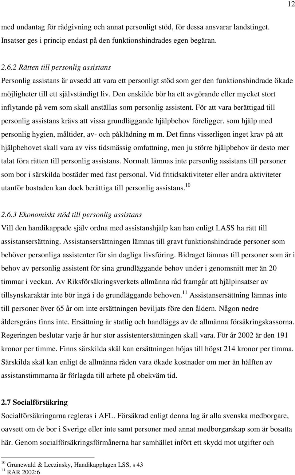 Den enskilde bör ha ett avgörande eller mycket stort inflytande på vem som skall anställas som personlig assistent.